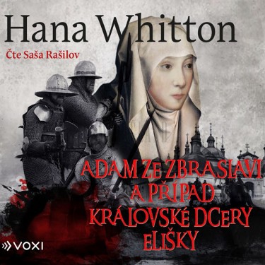 WHITTON HANA / RAŠILOV S. - ADAM ZE ZBRASLAVI A PŘÍPAD KRÁLOVSKÉ DCERY ELIŠKY