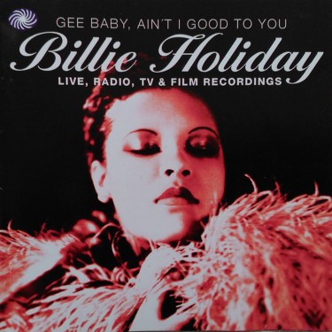 HOLIDAY BILLIE - GEE BABY, AIN'T IT GOOD TO YOU - LIVE, RADIO, TV & FILM RECORDINGS