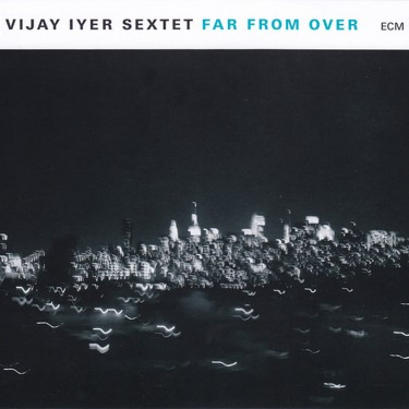 IYER VIJAY SEXTET - FAR FROM OVER