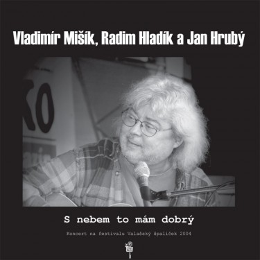 MIŠÍK VLADIMÍR/RADIM HLADÍK/JAN HRUBÝ - S NEBEM TO MÁM DOBRÝ