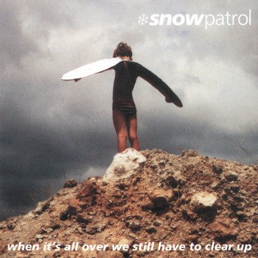 SNOW PATROL - WHEN IT S ALL OVER WE STILL HAVE TO CLEAR UP