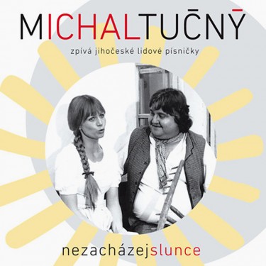 TUČNÝ MICHAL - NEZACHÁZEJ SLUNCE/JIHOČESKÉ LIDOVÉ PÍSNIČKY