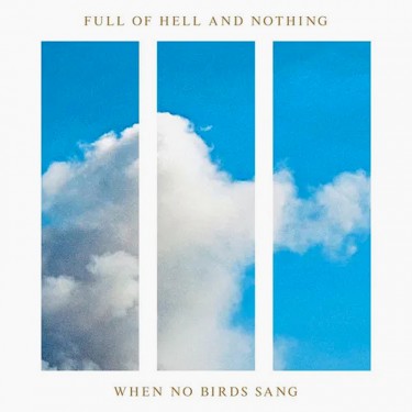 FULL OF HELL & NOTHING - WHEN NO BIRDS SANG