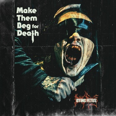 DYING FETUS - MAKE THEM BEG FOR DEATH