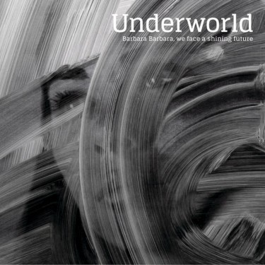 UNDERWORLD - BARBARA, BARBARA, WE FACE A SHINING FUTURE