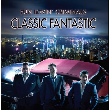 FUN LOVIN' CRIMINALS - CLASSIC FANTASTIC