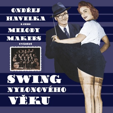 HAVELKA ONDŘEJ A JEHO MELODY MAKERS - SWING NYLONOVÉHO VĚKU